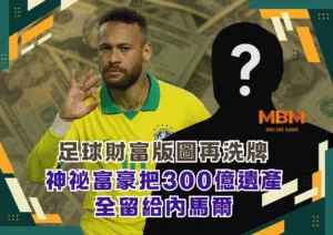 神祕富豪把300億遺產全留給內馬爾　足球財富版圖再洗牌