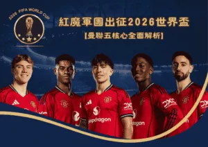 紅魔軍團出征2026世界盃：曼聯五核心全面解析