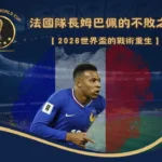 法國隊長姆巴佩的不敗之路：2026世界盃的戰術重生
