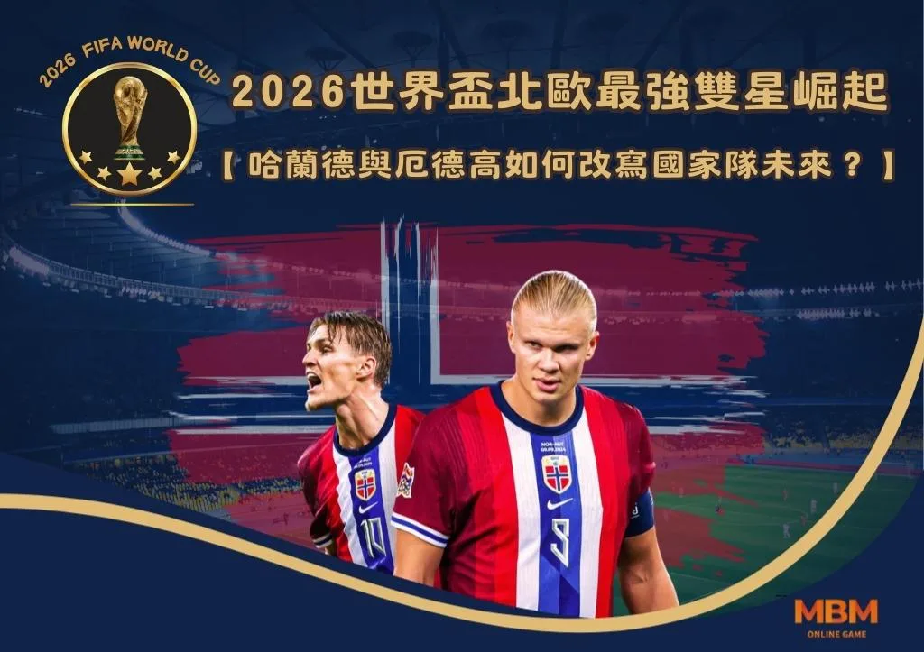 2026世界盃北歐最強雙星崛起：哈蘭德與厄德高如何改寫國家隊未來？